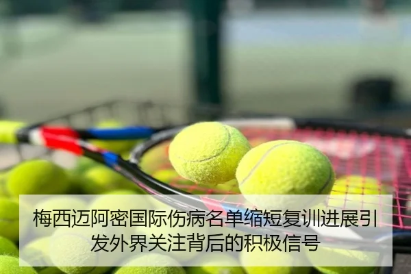 梅西迈阿密国际伤病名单缩短复训进展引发外界关注背后的积极信号